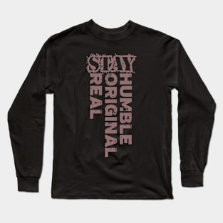 Stay humble, stay original, stay real Long Sleeve T-Shirt